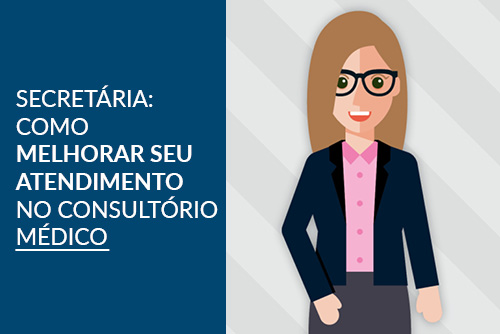 Secretária: Como melhorar seu atendimento no consultório médico